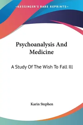 Psychanalyse et médecine : Une étude du désir de tomber malade - Psychoanalysis And Medicine: A Study Of The Wish To Fall Ill