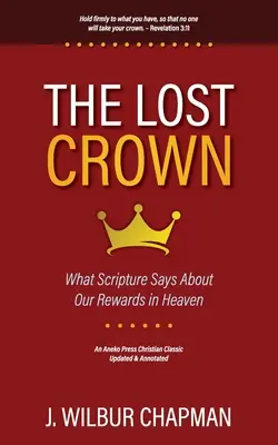 La couronne perdue : Ce que disent les Ecritures sur nos récompenses au Ciel - The Lost Crown: What Scripture Says About Our Rewards in Heaven