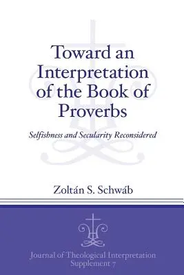 Vers une interprétation du livre des Proverbes : L'égoïsme et la laïcité reconsidérés - Toward an Interpretation of the Book of Proverbs: Selfishness and Secularity Reconsidered