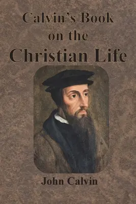 Livre de Calvin sur la vie chrétienne - Calvin's Book on the Christian Life