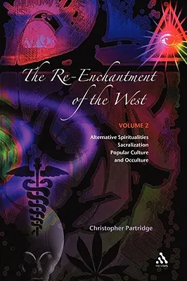 Le réenchantement de l'Occident, vol. 2 : spiritualités alternatives, sacralisation, culture populaire et occultisme - The Re-Enchantment of the West, Vol 2: Alternative Spiritualities, Sacralization, Popular Culture and Occulture