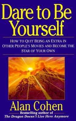 Osez être vous-même : Comment cesser d'être un figurant dans les films des autres et devenir la star de son propre film - Dare to Be Yourself: How to Quit Being an Extra in Other Peoples Movies and Become the Star of Your Own