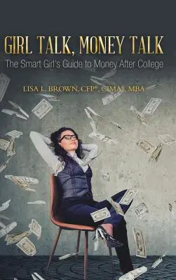 Girl Talk, Money Talk : The Smart Girl's Guide to Money After College (Brown Cfp(r) Cima(r) Mba Lisa L.) - Girl Talk, Money Talk: The Smart Girl's Guide to Money After College (Brown Cfp(r) Cima(r) Mba Lisa L.)