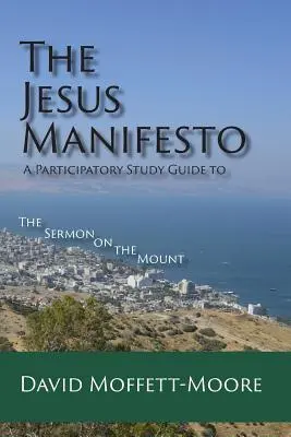 Le Manifeste de Jésus : Un guide d'étude participatif du Sermon sur la Montagne - The Jesus Manifesto: A Participatory Study Guide to The Sermon on the Mount