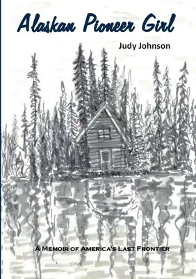 La pionnière de l'Alaska : Les mémoires de la dernière frontière de l'Amérique - Alaskan Pioneer Girl: A Memoir of America's Last Frontier