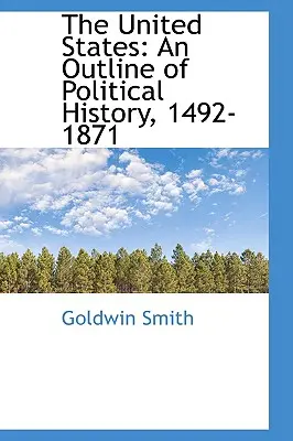 Les États-Unis : Un aperçu de l'histoire politique, 1492-1871 - The United States: An Outline of Political History, 1492-1871