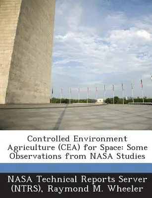 Agriculture en milieu contrôlé (Cea) pour l'espace : Quelques observations des études de la NASA (Nasa Technical Reports Server (Ntrs)) - Controlled Environment Agriculture (Cea) for Space: Some Observations from NASA Studies (Nasa Technical Reports Server (Ntrs))