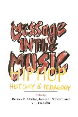 Message in the Music : Hip Hop, History, and Pedagogy (Message dans la musique : Hip Hop, histoire et pédagogie) - Message in the Music: Hip Hop, History, and Pedagogy