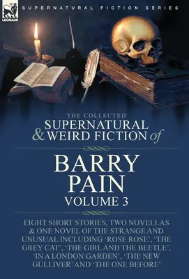 The Collected Supernatural and Weird Fiction of Barry Pain-Volume 3 : Huit nouvelles, deux romans et un roman sur l'étrange et l'insolite, y compris le livre 