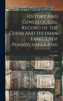 Histoire et généalogie des familles Good et Hileman de Pennsylvanie et d'Irlande du Nord - History And Genealogical Record of the Good And Hileman Families of Pennsylvania And