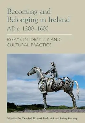 Devenir et appartenir en Irlande vers 1200-1600 : Essais sur l'identité et la pratique culturelle - Becoming and Belonging in Ireland Ad C. 1200-1600: Essays on Identity and Cultural Practice
