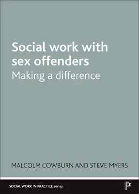 Le travail social avec les délinquants sexuels : Faire la différence - Social Work with Sex Offenders: Making a Difference