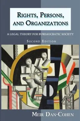 Droits, personnes et organisations : Une théorie juridique pour la société bureaucratique (deuxième édition) - Rights, Persons, and Organizations: A Legal Theory for Bureaucratic Society (Second Edition)