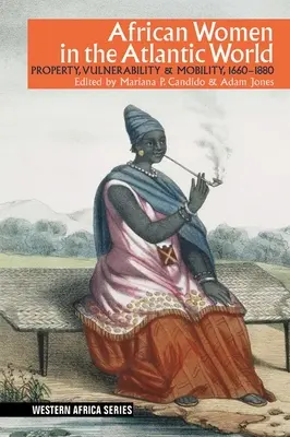 Les femmes africaines dans le monde atlantique : Propriété, vulnérabilité et mobilité, 1660-1880 - African Women in the Atlantic World: Property, Vulnerability & Mobility, 1660-1880