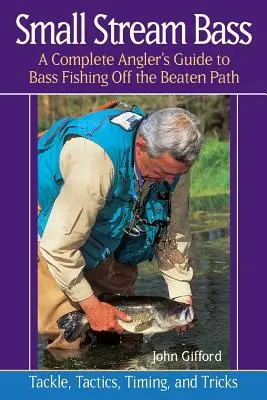 Small Stream Bass : Un guide complet de la pêche à l'achigan hors des sentiers battus - Small Stream Bass: A Complete Angler's Guide to Bass Fishing Off the Beaten Path