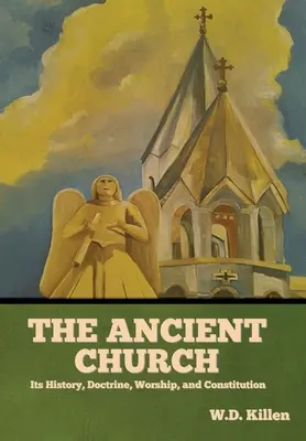 L'Église ancienne : Son histoire, sa doctrine, son culte et sa constitution - The Ancient Church: Its History, Doctrine, Worship, and Constitution