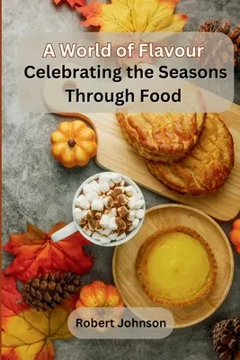 Un monde de saveurs : Célébrer les saisons par la nourriture - A World of Flavour: Celebrating the Seasons Through Food