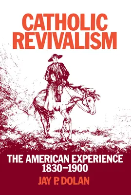 Le réveil catholique : L'expérience américaine, 1830-1900 - Catholic Revivalism: The American Experience, 1830-1900