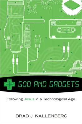 Dieu et les gadgets : Suivre Jésus dans un monde technologique - God and Gadgets: Following Jesus in a Technological World