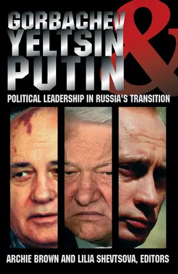 Gorbatchev, Eltsine et Poutine : Le leadership politique dans la transition russe - Gorbachev, Yeltsin, and Putin: Political Leadership in Russia's Transition