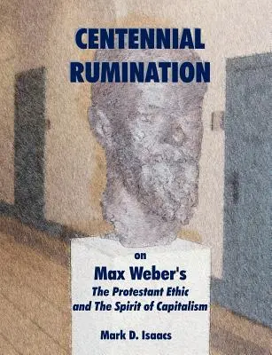 RUMINATION DU CENTENAIRE sur L'éthique protestante et l'esprit du capitalisme de Max Weber« ». - CENTENNIAL RUMINATION on Max Weber's The Protestant Ethic and The Spirit of Capitalism