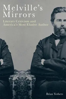 Les miroirs de Melville : La critique littéraire et l'auteur américain le plus insaisissable - Melville's Mirrors: Literary Criticism and America's Most Elusive Author