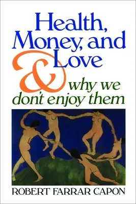 La santé, l'argent et l'amour : Et pourquoi nous n'en profitons pas - Health, Money, and Love: And Why We Don't Enjoy Them