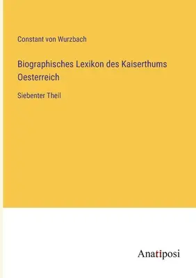 Dictionnaire biographique de l'Empire d'Autriche : Septième partie - Biographisches Lexikon des Kaiserthums Oesterreich: Siebenter Theil