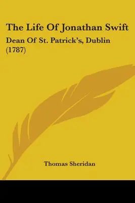 La vie de Jonathan Swift : Doyen de St. Patrick's, Dublin (1787) - The Life Of Jonathan Swift: Dean Of St. Patrick's, Dublin (1787)