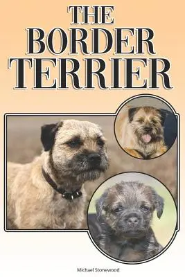 Le Border Terrier : Un guide complet et exhaustif pour les propriétaires : L'achat, la possession, la santé, le toilettage, le dressage, l'obéissance, la compréhension et l'éducation. - The Border Terrier: A Complete and Comprehensive Owners Guide To: Buying, Owning, Health, Grooming, Training, Obedience, Understanding and