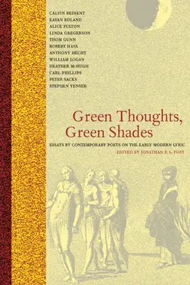 Pensées vertes, nuances vertes : Essais de poètes contemporains sur la poésie lyrique du début de l'ère moderne - Green Thoughts, Green Shades: Essays by Contemporary Poets on the Early Modern Lyric