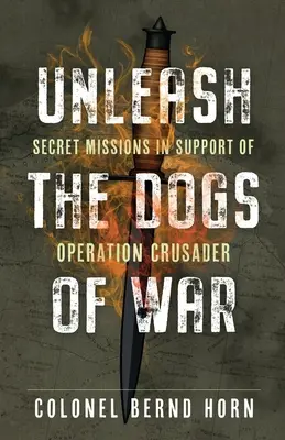 Libérez les chiens de guerre : Missions secrètes à l'appui de l'opération Crusader - Unleash the Dogs of War: Secret Missions in Support of Operation Crusader