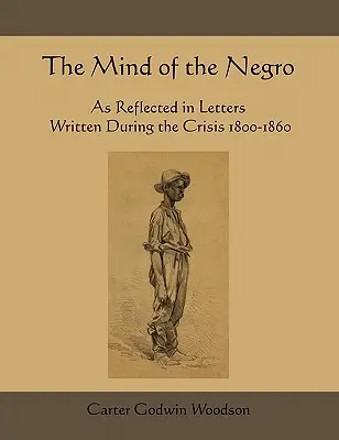 L'esprit du Noir tel qu'il se reflète dans les lettres écrites pendant la crise de 1800 à 1860 - The Mind of the Negro as Reflected in Letters Written During the Crisis 1800-1860