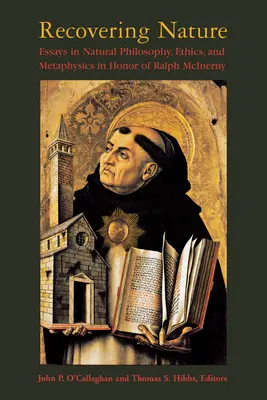 Retrouver la nature : Essais de philosophie naturelle, d'éthique et de métaphysique en l'honneur de Ralph McInerny - Recovering Nature: Essays in Natural Philosophy, Ethics, and Metaphysics in Honor of Ralph McInerny