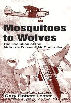 Des moustiques aux loups : L'évolution du contrôleur aérien avancé - Mosquitoes to Wolves: The Evolution of the Forward Air Controller