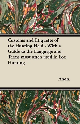 Les coutumes et l'étiquette de la chasse - Avec un guide du langage et des termes les plus utilisés dans la chasse au renard - Customs and Etiquette of the Hunting Field - With a Guide to the Language and Terms most often used in Fox Hunting