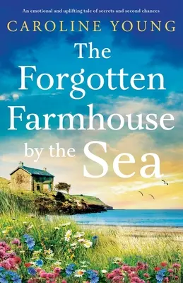 La ferme oubliée au bord de la mer : Une histoire émouvante et édifiante de secrets et de secondes chances - The Forgotten Farmhouse by the Sea: An emotional and uplifting tale of secrets and second chances