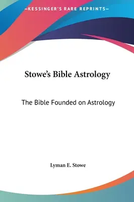 L'astrologie biblique de Stowe : La Bible fondée sur l'astrologie - Stowe's Bible Astrology: The Bible Founded on Astrology