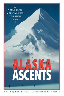 Alaska Ascents : Les alpinistes de renommée mondiale racontent leurs exploits - Alaska Ascents: World-Class Mountaineers Tell Thei