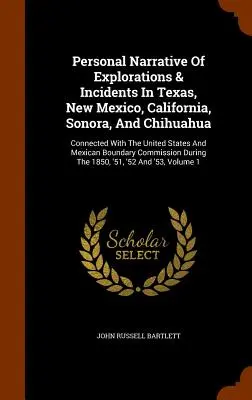 Le récit personnel d'explorations et d'incidents au Texas, au Nouveau-Mexique, en Californie, à Sonora et à Chihuahua, en rapport avec les États-Unis et le Mexique : En relation avec les États-Unis et le Mexique B - Personal Narrative Of Explorations & Incidents In Texas, New Mexico, California, Sonora, And Chihuahua: Connected With The United States And Mexican B