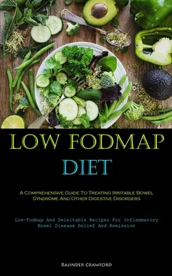 Régime à faible teneur en Fodmap : Un guide complet pour traiter le syndrome du côlon irritable et d'autres troubles digestifs ( - Low Fodmap Diet: A Comprehensive Guide To Treating Irritable Bowel Syndrome And Other Digestive Disorders (Low-Fodmap And Delectable Re