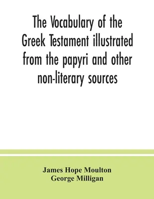 Le vocabulaire du Testament grec illustré à partir des papyrus et d'autres sources non littéraires - The vocabulary of the Greek Testament illustrated from the papyri and other non-literary sources