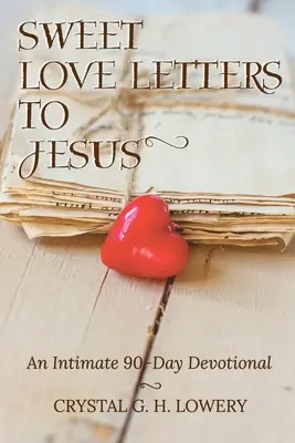 Douces lettres d'amour à Jésus : Un dévotionnel intime de 90 jours - Sweet Love Letters to Jesus: An Intimate 90-Day Devotional