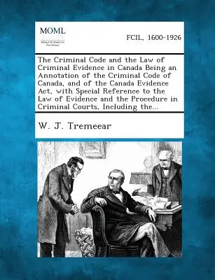 Le Code criminel et le droit de la preuve en matière criminelle au Canada : une annotation du Code criminel du Canada et de la Loi sur la preuve au Canada, avec un commentaire sur le Code criminel du Canada et la Loi sur la preuve au Canada. - The Criminal Code and the Law of Criminal Evidence in Canada Being an Annotation of the Criminal Code of Canada, and of the Canada Evidence Act, with