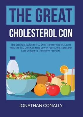La grande arnaque du cholestérol : Le guide essentiel de la transformation du régime TLC, découvrez comment le régime TLC peut vous aider à réduire votre taux de cholestérol et à perdre du poids. - The Great Cholesterol Con: The Essential Guide to TLC Diet Transformation, Learn How the TLC Diet Can Help Lower Your Cholesterol and Lose Weight