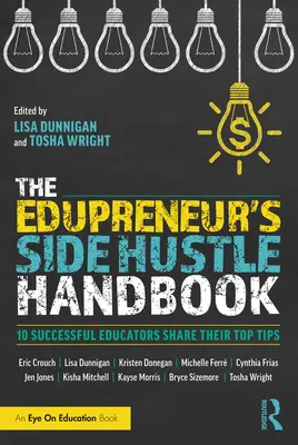 Le manuel de l'activité secondaire de l'Edupreneur : 10 éducateurs prospères partagent leurs meilleurs conseils - The Edupreneur's Side Hustle Handbook: 10 Successful Educators Share Their Top Tips