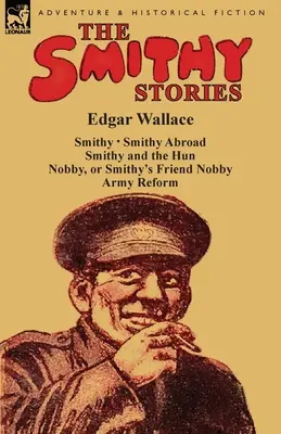 Les histoires de Smithy : « Smithy », « Smithy à l'étranger », « Smithy et les boches », « Nobby, ou Nobby, l'ami de Smithy » et « La réforme de l'armée ». - The Smithy Stories: 'Smithy, ' 'Smithy Abroad, ' 'Smithy and the Hun, ' 'Nobby, or Smithy's Friend Nobby' and 'Army Reform'