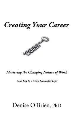 Créer sa carrière : Maîtriser la nature changeante du travail - La clé d'une vie plus réussie - Creating Your Career: Mastering the Changing Nature of Work - Your Key to a More Successful Life