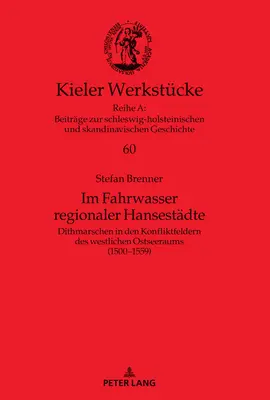 Im Fahrwasser regionaler Hansestaedte : Dithmarschen in den Konfliktfeldern des westlichen Ostseeraums (1500-1559) - Im Fahrwasser regionaler Hansestaedte: Dithmarschen in den Konfliktfeldern des westlichen Ostseeraums (1500-1559)