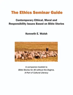 Le guide du séminaire d'éthique : Questions contemporaines d'éthique, de morale et de responsabilité fondées sur des récits bibliques - The Ethics Seminar Guide: Contemporary Ethical, Moral and Responsibility Issues Based on Bible Stories